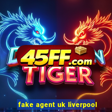fake agent uk liverpool